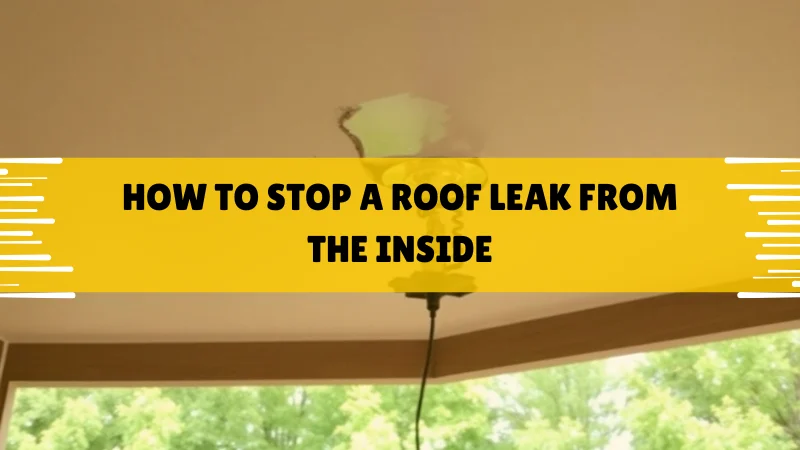 How to Stop a Roof Leak From the Inside