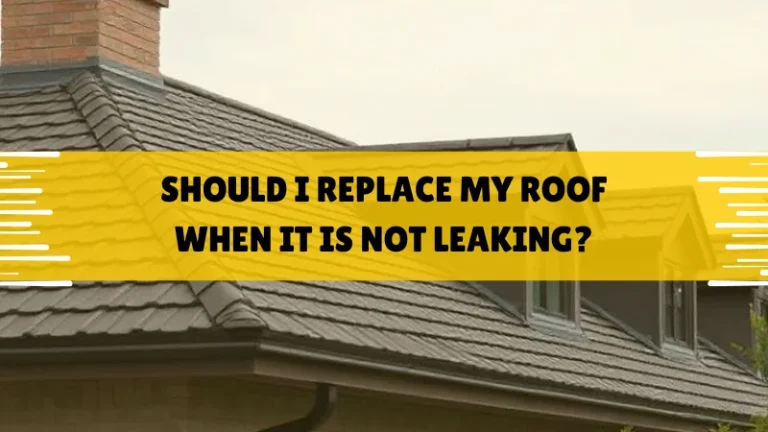 Should I Replace My Roof When it is not leaking