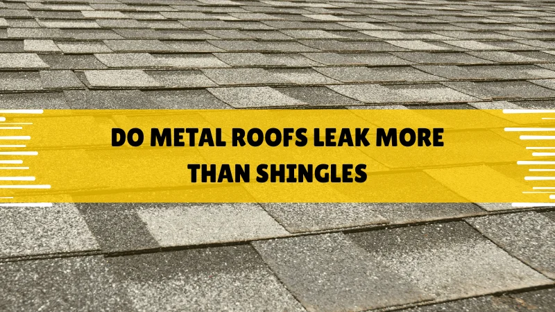 do metal roofs leak more than shingles